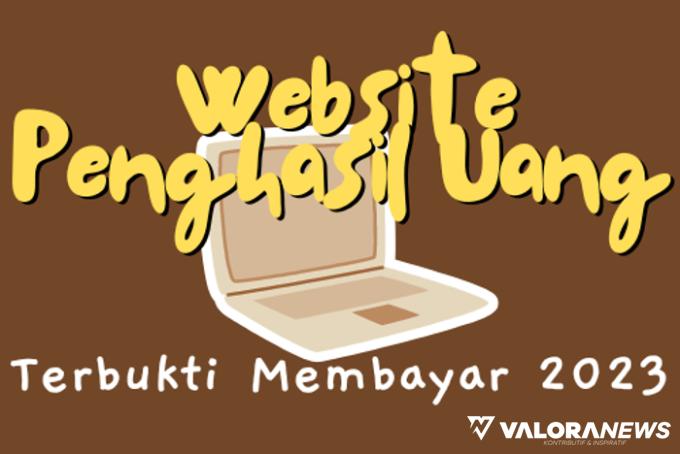 10 Website Penghasil Uang 2023 yang Terbukti Membayar, Begini Metode Kerjanya