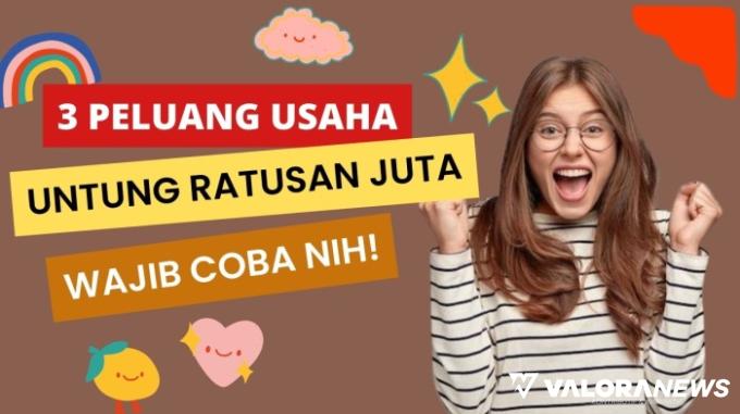 3 Ide Usaha Untung Ratusan Juta! Tunggu Apa Lagi? Buruan Eksekusi