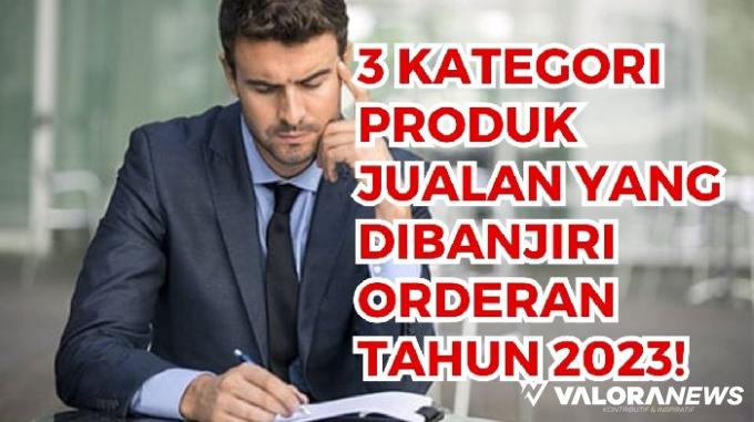 3 Kategori Produk Jualan Dijamin Banjir Orderan di Tahun 2023, Cuan Mengalir!