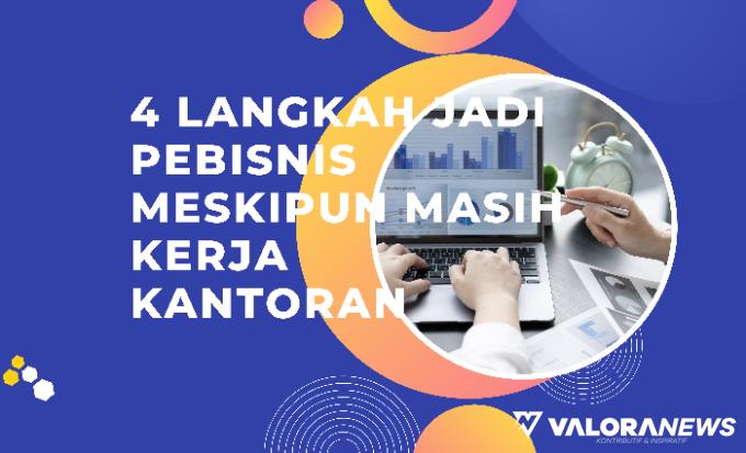 4 Langkah Jadi Pebisnis, Meskipun Masih Kerja Kantoran