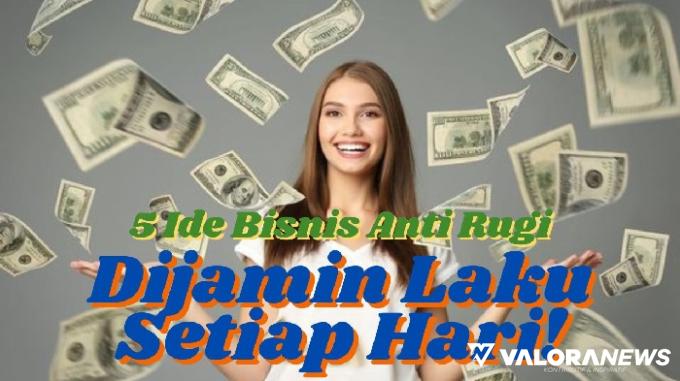 5 Ide Bisnis Anti Rugi! Laku Setiap Hari, Emang Ada?