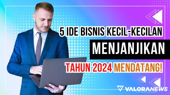 5 Ide Bisnis Menjanjikan di Tahun 2024, Modal Terbatas, Untung Menggiurkan!