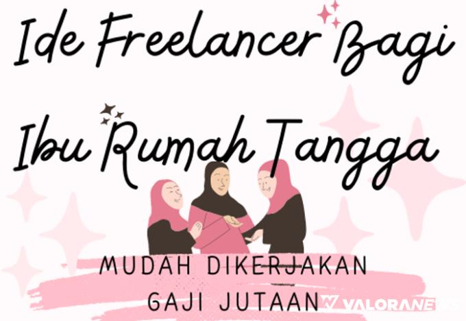 5 Ide Freelancer Bagi Ibu Rumah Tangga yang Mudah Dikerjakan, Bayaran Jutaan?