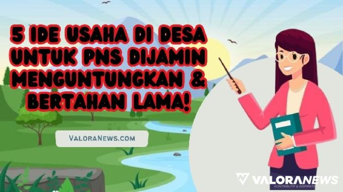 5 Ide Usaha Menggiurkan di Desa Cocok bagi PNS, Yuk Simak Infonya!