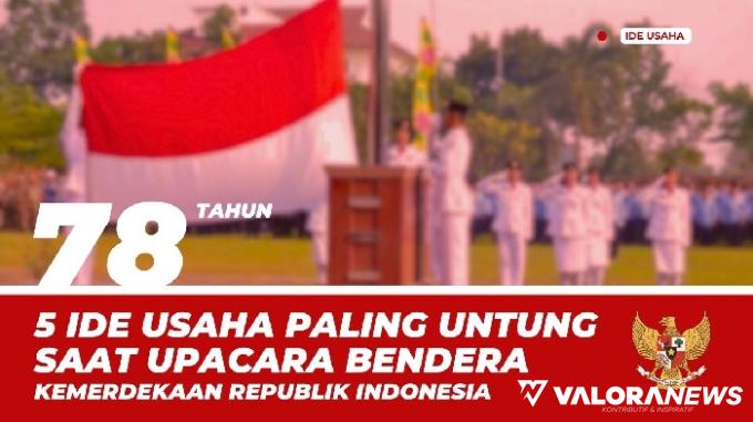 5 Ide Usaha Paling Untung saat Upacara Kemerdekaan RI 17 Agustus 2023 Mendatang!