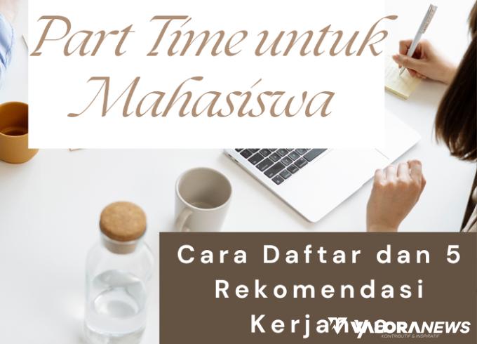 5 Part Time Ini Cocok Bagi Mahasiswa, Begini Cara Daftar dan Rekomendasi Kerjanya