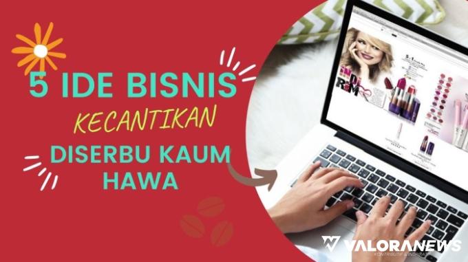 5 Peluang Bisnis Dunia Kecantikan! Bertahan Sepanjang Masa