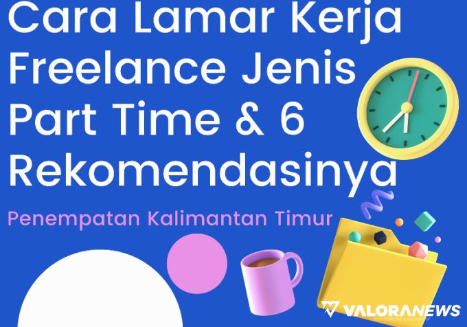 6 Freelance Jenis Part Time di Kalimantan Timur, Ada yang Kerja 3 Jam Sehari