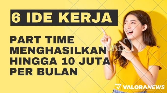 6 Ide Kerja Part Time Paling Menghasilkan di Tahun 2023, Dibayar Rp1-10 Jutaan Per Bulan!