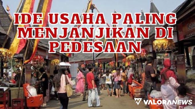 6 Ide Usaha Pedesaan Paling Menjanjikan, Diburu Konsumen Setiap Hari!