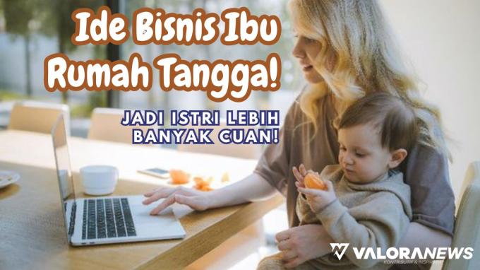 Buruan Merapat! 5 Ide Bisnis Ini Bisa Bikin IRT Banyak Duit