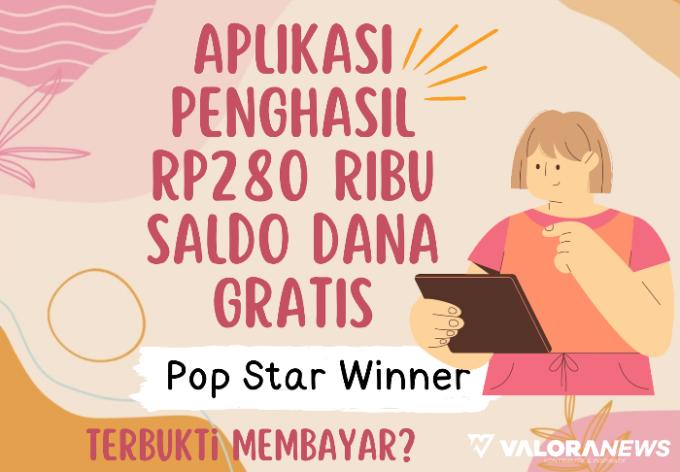 Cair Rp280 Ribu Saldo DANA Gratis dari Aplikasi Penghasil Uang Popstarwinner, Terbukti?