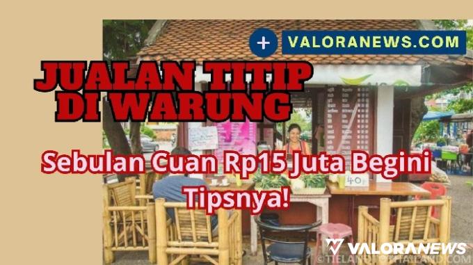 Cuan Rp15 Juta Hasil Jualan Titip di Warung, Ini Tips Ide Usahanya!