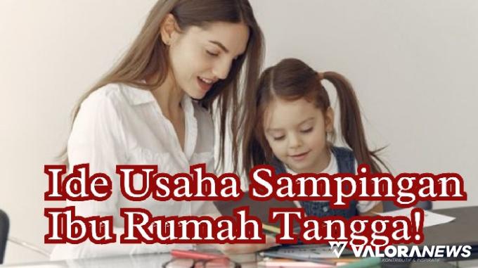 Cuan Setiap Hari! Ternyata Ini 3 Ide Usaha Sampingan Sederhana untuk Ibu Rumah Tangga