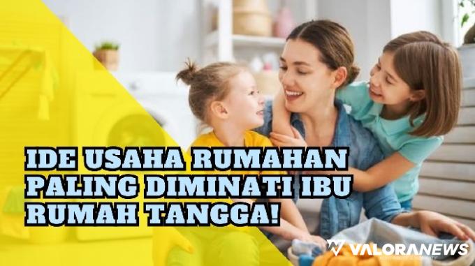 Dear Ibu Rumah Tangga! Cobain 5 Ide Usaha Rumahan Ini bisa Cuan Jutaan Rupiah