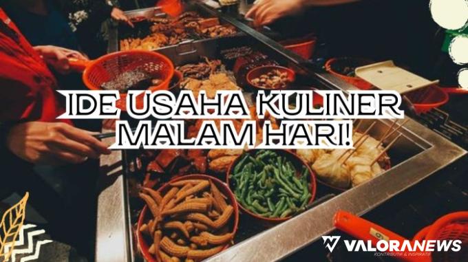 Diburu Konsumen, Cuan Mengalir Terus! Cobain 6 Ide Usaha Kuliner Malam Hari Ini