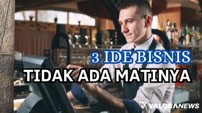 Diminati Sampai Kiamat! Kamu Wajib Coba 3 Ide Bisnis Ini