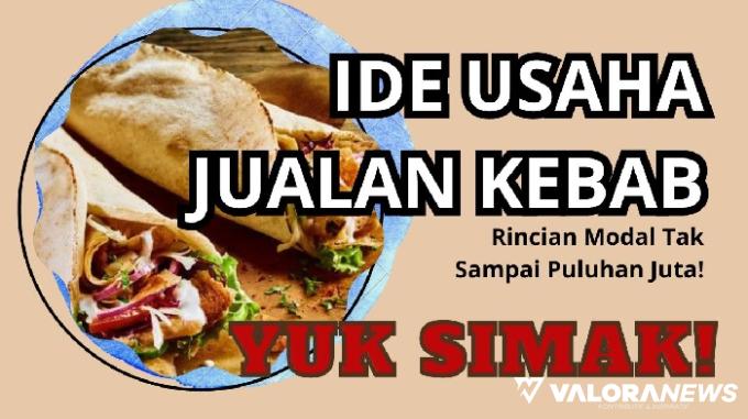 Ide Jualan Kebab Modal Jutaan, Untung Puluhan Juta! Simak Rinciannya