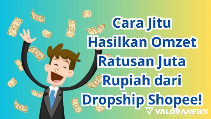 Ikuti Cara Ini, Nikmati Bisnis Dropship Shopee Omzet Rp780 Juta!