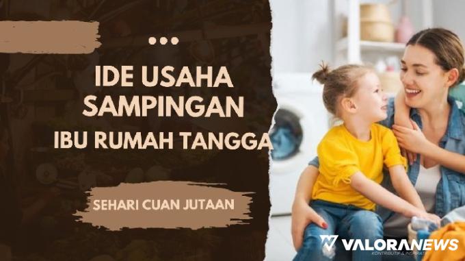 Istri juga bisa Cuan! Jalankan 3 Ide Usaha Sampingan Ini Sehari Untung Rp5 Jutaan