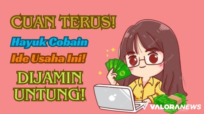 Jalankan 3 Ide Usaha Ini Sebulan Untung Rp17 Juta, Apa Benar? Yuk Simak!