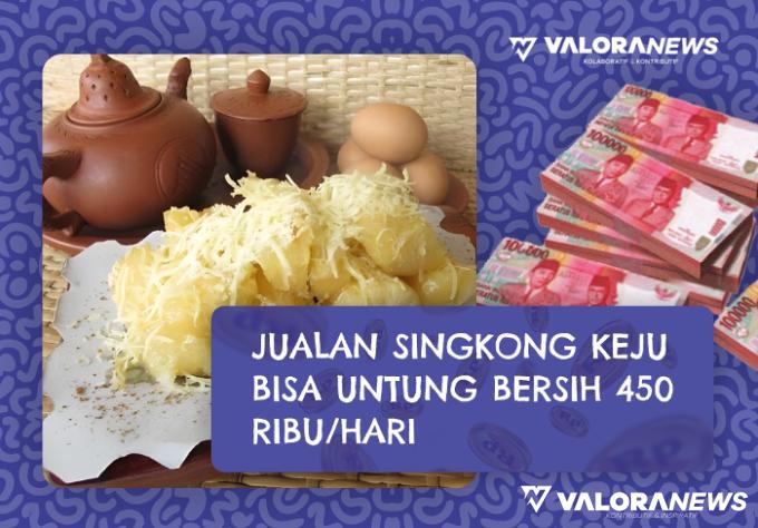 Jualan Singkong Keju Bisa Untung Bersih Rp450 Ribu Per Hari, Ini Rincian Usahanya