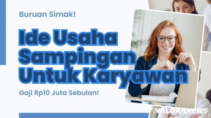 Karyawan Kerja Cuma 2 Jam Sehari, Cuan Rp200 Ribu! Berikut 4 Ide Usahanya