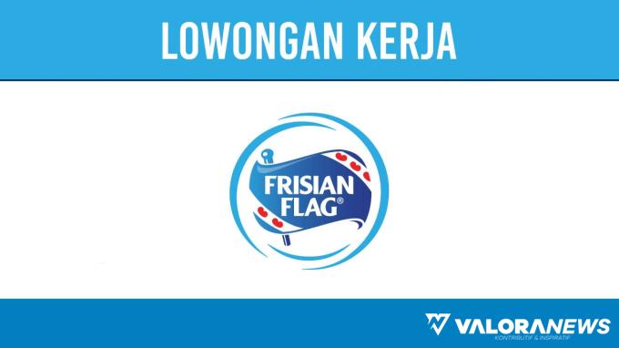 Kembali Dibuka! Lowongan Kerja PT Frisian Flag Indonesia November 2023, Area DKI Jakarta