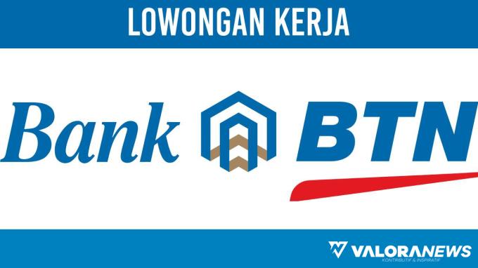 Lowongan Kerja Bank BTN Rekrutmen BUMN Terbaru, Intip Posisi dan Persyaratannya, Deadline...