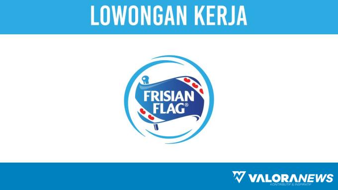 Masih Dibuka! Lowongan Kerja PT Frisian Flag Indonesia November 2023, Intip Posisi dan...
