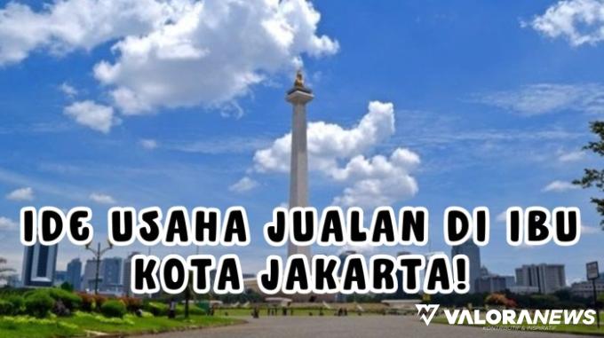 Menarik! Ini 5 Ide Usaha Paling Banyak Peminat di Ibu Kota Jakarta