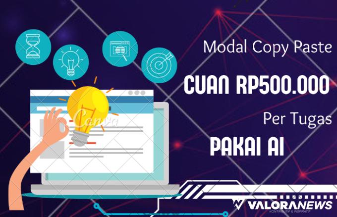 Modal Copy Paste Cuan Rp500 Ribu Per Tugas, Ini Cara Menghasilkan Uang Pakai AI