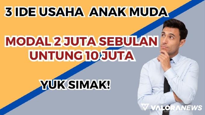 3 Ide Bisnis untuk Anak Muda, Modal Rp2 Juta Untung Rp10 Juta Sebulan, Coba!