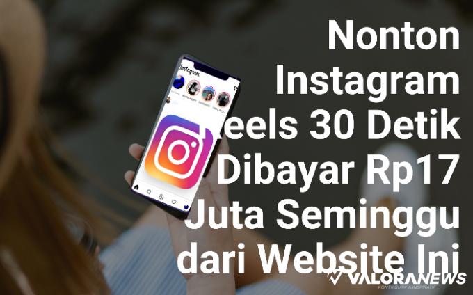 Nonton Instagram Reels 30 Detik Dibayar Rp17 Juta Seminggu dari Website Ini, Terbukti?