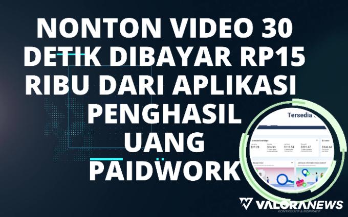 Nonton Video 30 Detik Dibayar Rp15 Ribu dari Aplikasi Penghasil Uang Paidwork, Terbukti?