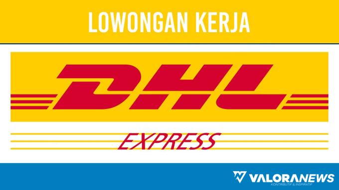 Peluang Karier Menarik, Lowongan Kerja DHL Express Indonesia, Penempatan Tangerang!