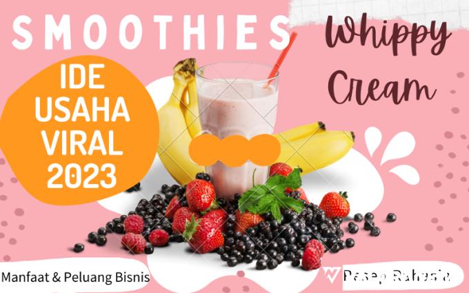 Peluang Usaha Viral 2023, Minuman Segar Es Smoothies Whippy Cream dan Resep Rahasianya