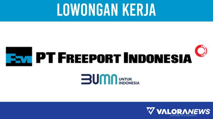 Penawaran Menarik! Lowongan Kerja PT Freeport Indonesia November 2023, Penempatan Gresik...