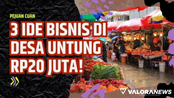 Penghasilan Rp20 Juta Sebulan! Cobain 3 Ide Bisnis di Desa Ini, Dijamin Betah