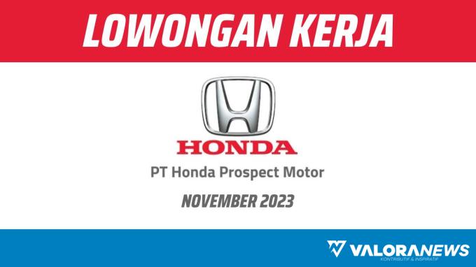 PT Honda Prospect Motor Kembali Buka Lowongan Kerja, Berikut Posisi dan Kualifikasinya!