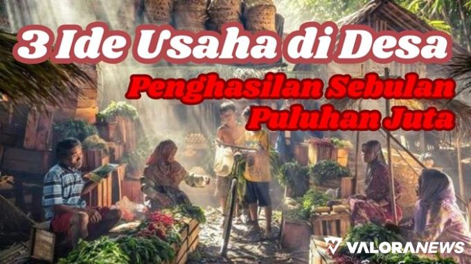 Raih Rp72 Juta Sebulan! Cobain 3 Ide Usaha di Desa Tahun 2024 Ini