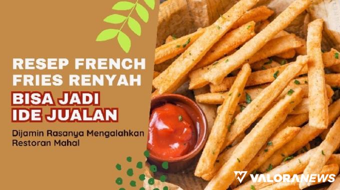 Resep French Fries Renyah Ala Restoran Mewah, Bisa Jadi Ide Jualan di Rumah!