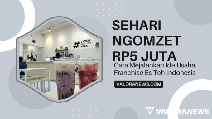 Sehari Ngomzet Rp5 Juta! Ternyata Begini Cara Gabung Franchise Es Teh Indonesia