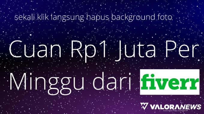 Hapus Background Foto Dibayar Rp1 Juta Seminggu di Website Kerja Online Fivver Ini,...