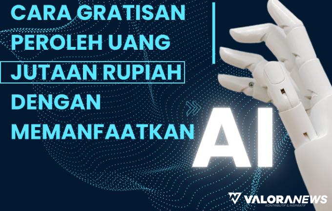 Tanpa Skill, Ini Cara Gratisan Peroleh Uang Jutaan Rupiah dengan Memanfaatkan AI