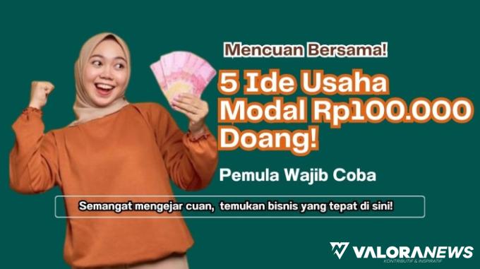 Uang Rp100 Ribu bisa Apa? Cobain 5 Ide Usaha Jualan Ini, Dijamin Untung Banyak