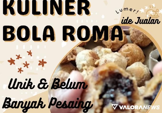 Unik dan Belum Banyak Pesaing, Ide Usaha Kuliner Bola Roma bisa Untung Jutaan?