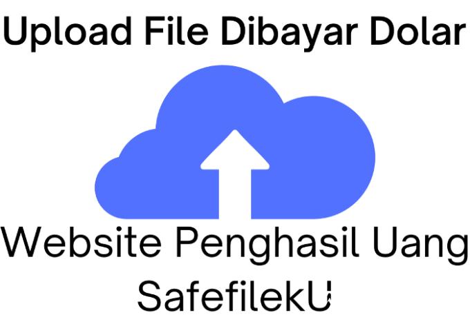 Upload File Dibayar Dolar dari Website Penghasil Uang SafefilekU, Bagaimana Caranya?