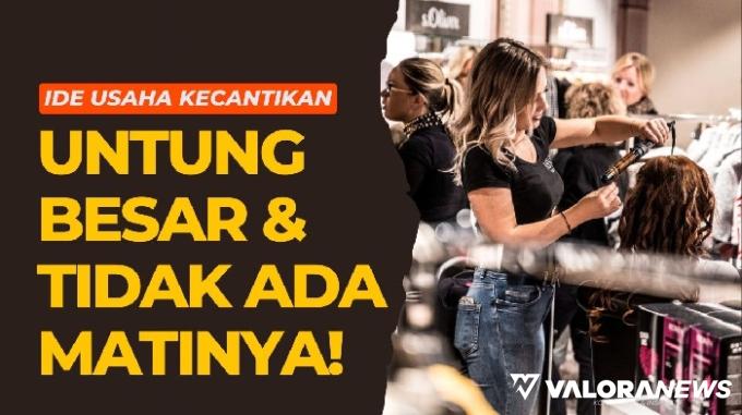 Ladies Punya! Ini 5 Ide Bisnis Kecantikan Menjanjikan Untung Besar Setiap Hari